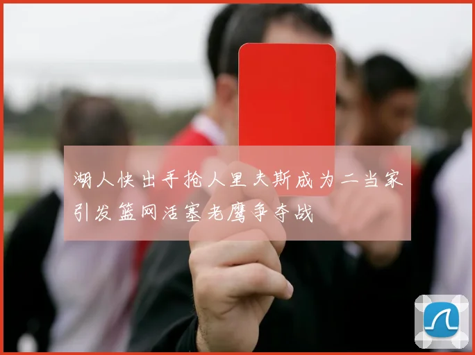 湖人快出手抢人里夫斯成为二当家引发篮网活塞老鹰争夺战